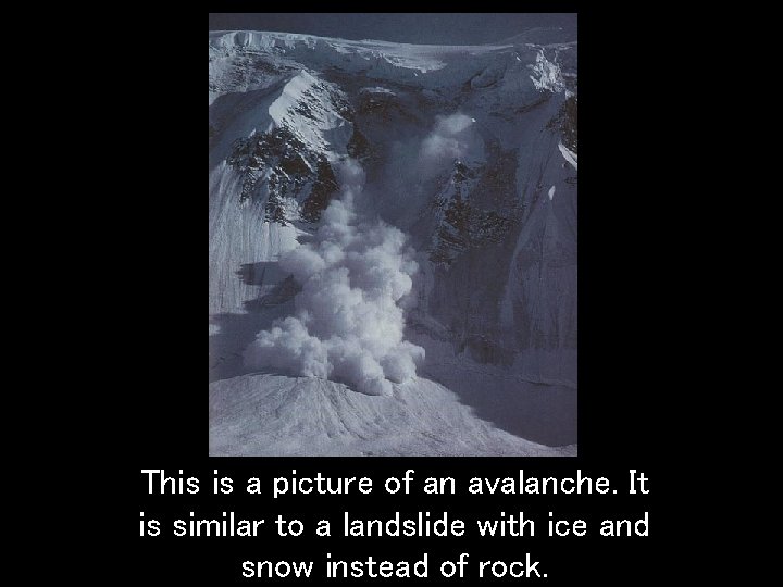 This is a picture of an avalanche. It is similar to a landslide with