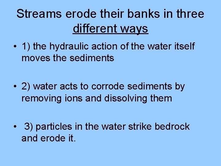 Streams erode their banks in three different ways • 1) the hydraulic action of