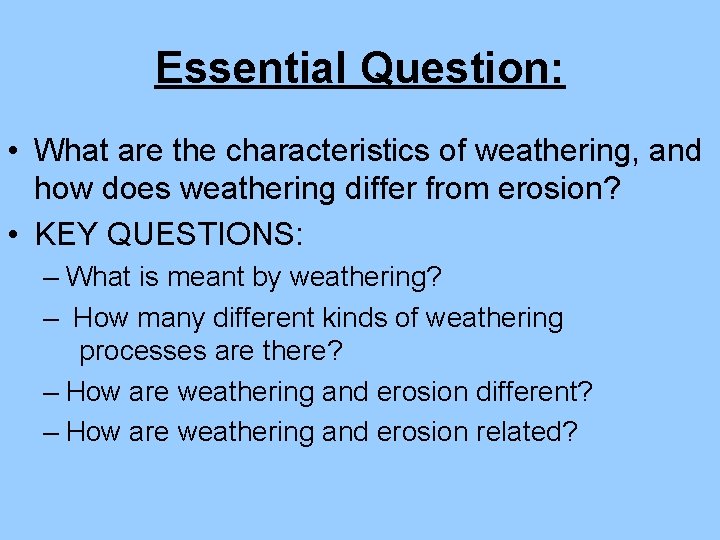 Essential Question: • What are the characteristics of weathering, and how does weathering differ