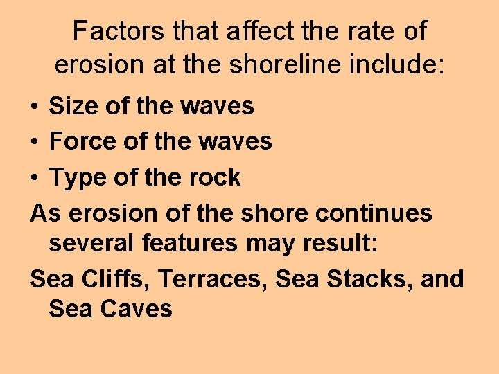 Factors that affect the rate of erosion at the shoreline include: • Size of