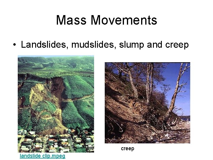 Mass Movements • Landslides, mudslides, slump and creep landslide clip. mpeg 