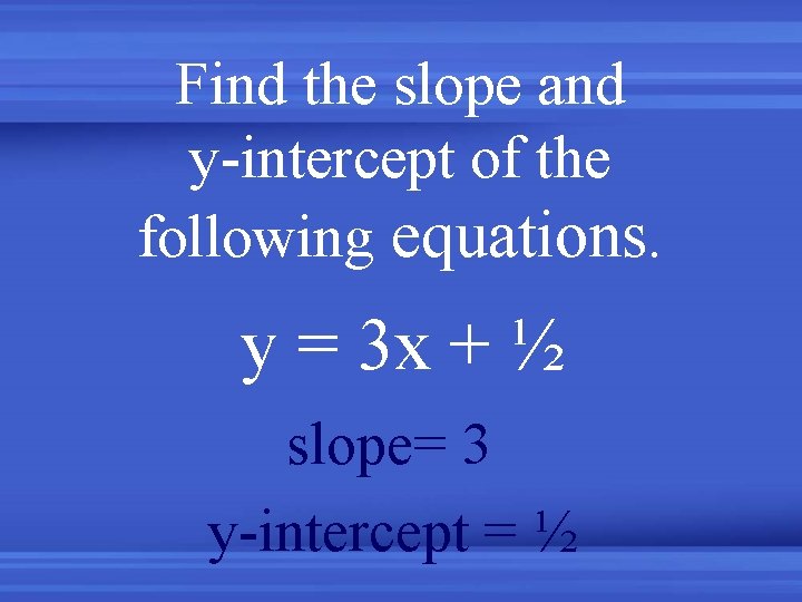 Find the slope and y-intercept of the following equations. y = 3 x +