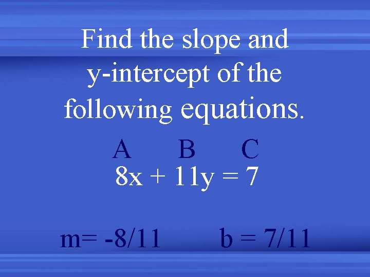 Find the slope and y-intercept of the following equations. A B C 8 x