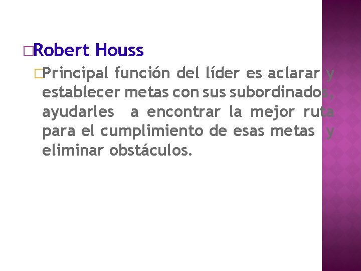 �Robert Houss �Principal función del líder es aclarar y establecer metas con sus subordinados,