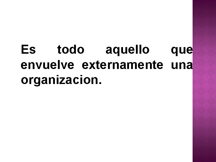 Es todo aquello que envuelve externamente una organizacion. 