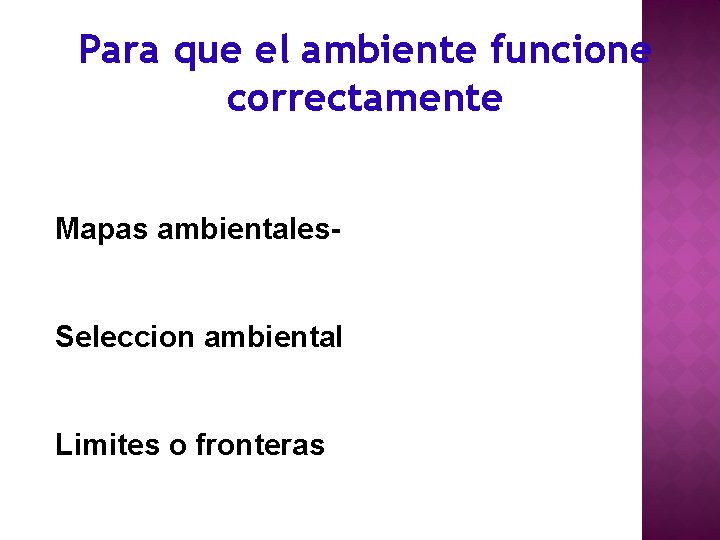 Para que el ambiente funcione correctamente Mapas ambientales. Seleccion ambiental Limites o fronteras 