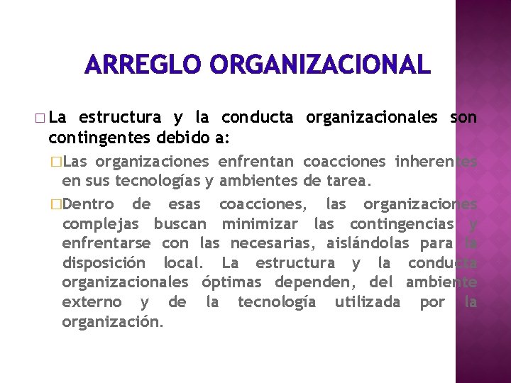 ARREGLO ORGANIZACIONAL � La estructura y la conducta organizacionales son contingentes debido a: �Las