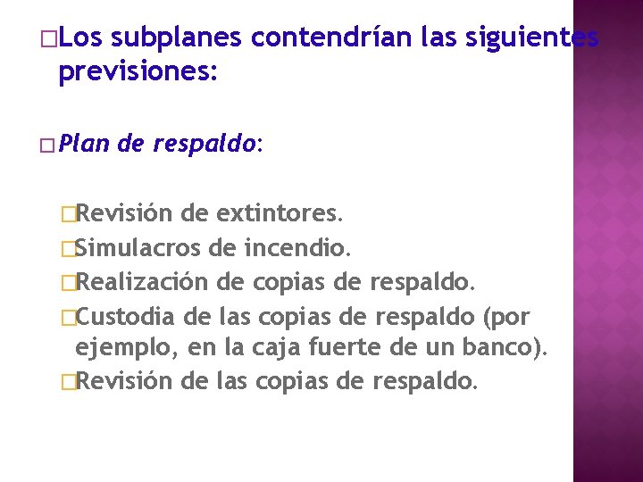 �Los subplanes contendrían las siguientes previsiones: � Plan de respaldo: �Revisión de extintores. �Simulacros