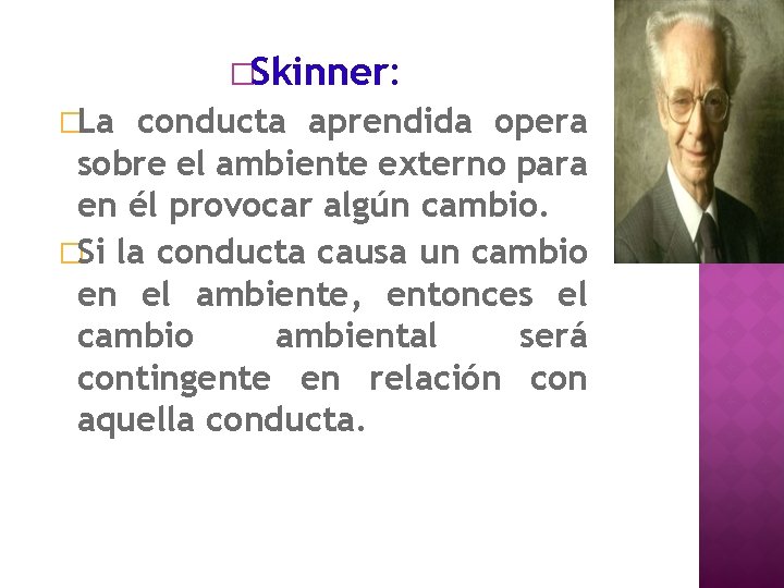 �Skinner: �La conducta aprendida opera sobre el ambiente externo para en él provocar algún