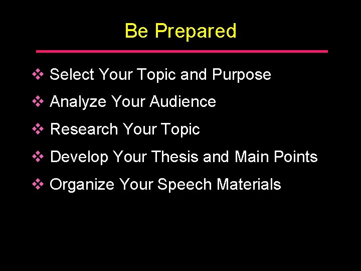 Be Prepared v Select Your Topic and Purpose v Analyze Your Audience v Research