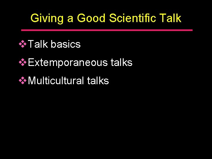 Giving a Good Scientific Talk v. Talk basics v. Extemporaneous talks v. Multicultural talks