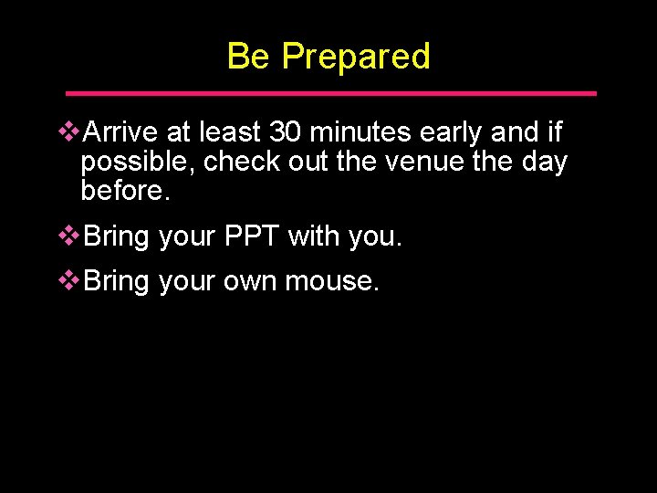 Be Prepared v. Arrive at least 30 minutes early and if possible, check out