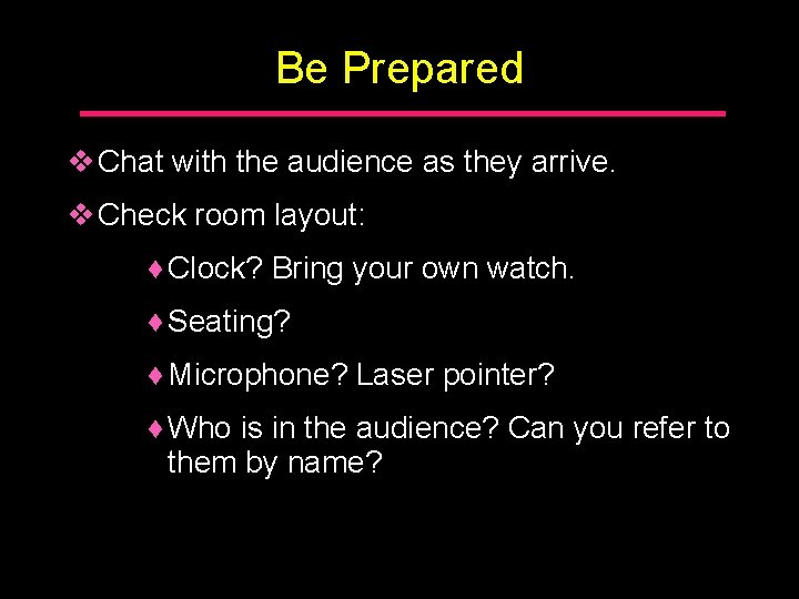 Be Prepared v Chat with the audience as they arrive. v Check room layout: