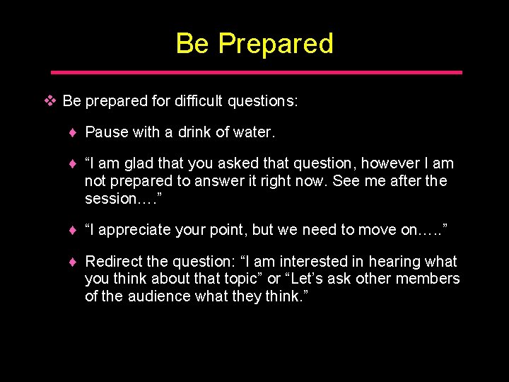 Be Prepared v Be prepared for difficult questions: ♦ Pause with a drink of
