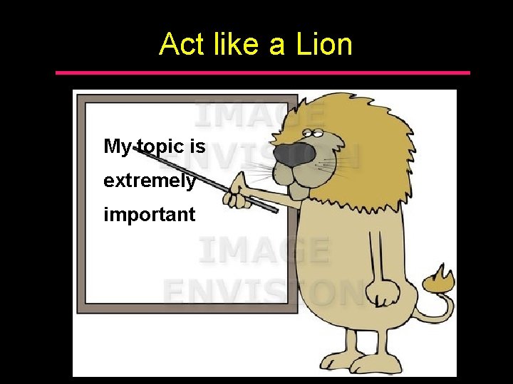 Act like a Lion My topic is extremely important 