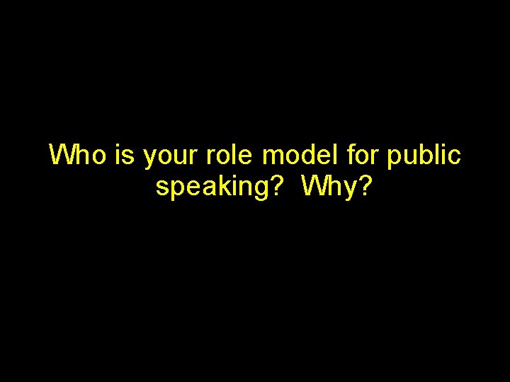 Who is your role model for public speaking? Why? 