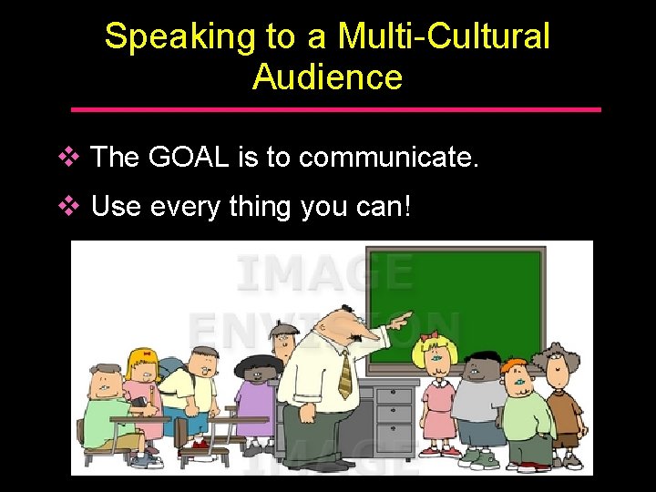 Speaking to a Multi-Cultural Audience v The GOAL is to communicate. v Use every