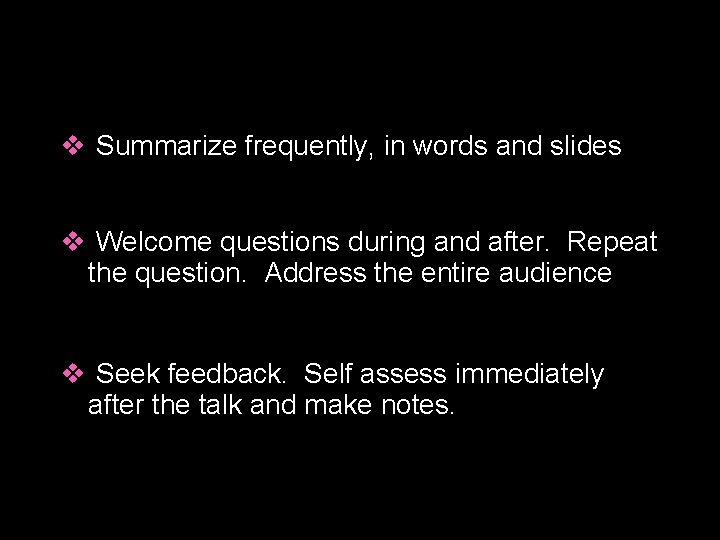 v Summarize frequently, in words and slides v Welcome questions during and after. Repeat