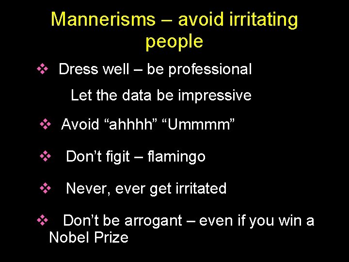 Mannerisms – avoid irritating people v Dress well – be professional Let the data