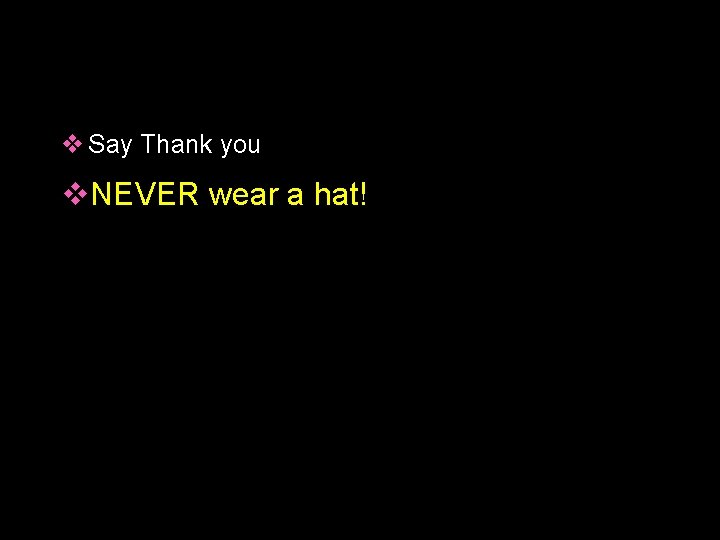 v Say Thank you v. NEVER wear a hat! 