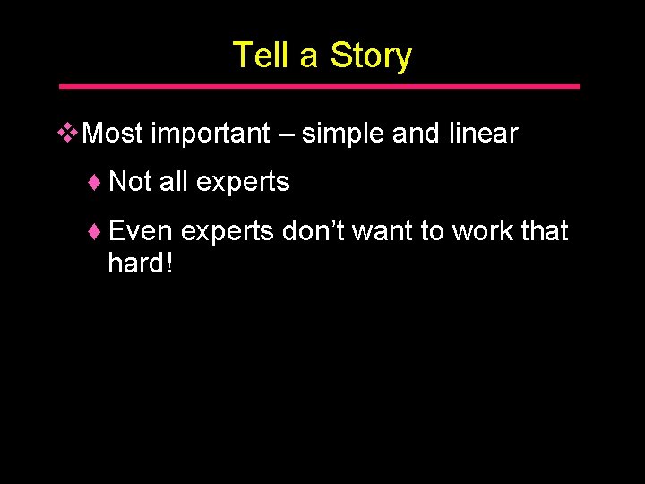 Tell a Story v. Most important – simple and linear ♦ Not all experts