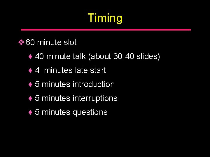 Timing v 60 minute slot ♦ 40 minute talk (about 30 -40 slides) ♦