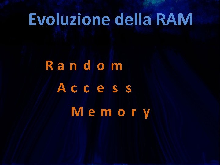 Evoluzione della RAM Ran d o m Ac c e s s Memo r