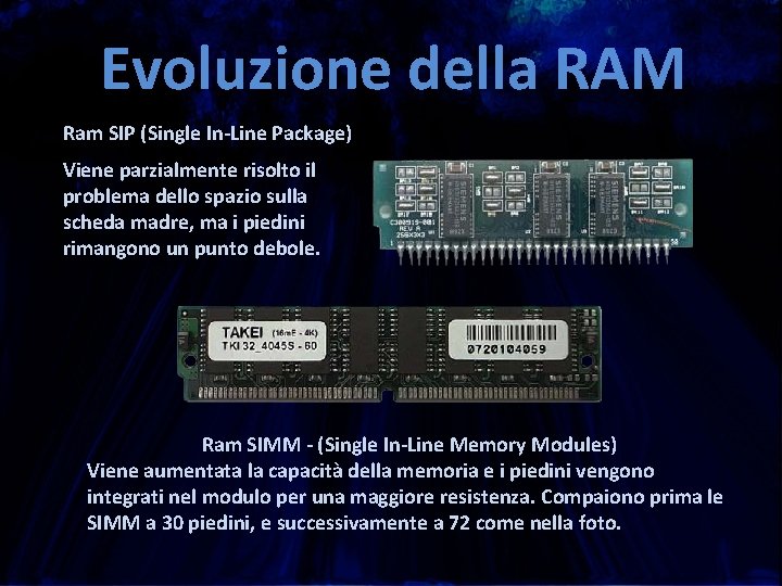 Evoluzione della RAM Ram SIP (Single In-Line Package) Viene parzialmente risolto il problema dello