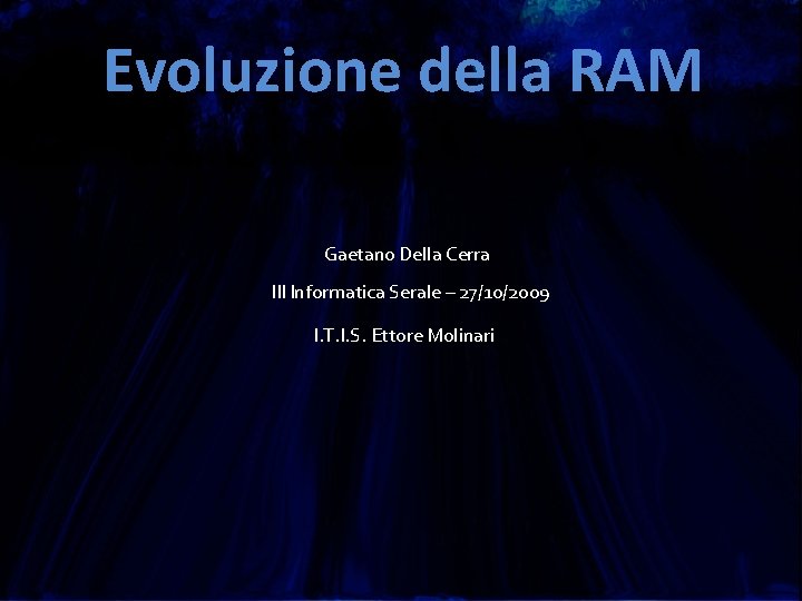 Evoluzione della RAM Gaetano Della Cerra III Informatica Serale – 27/10/2009 I. T. I.