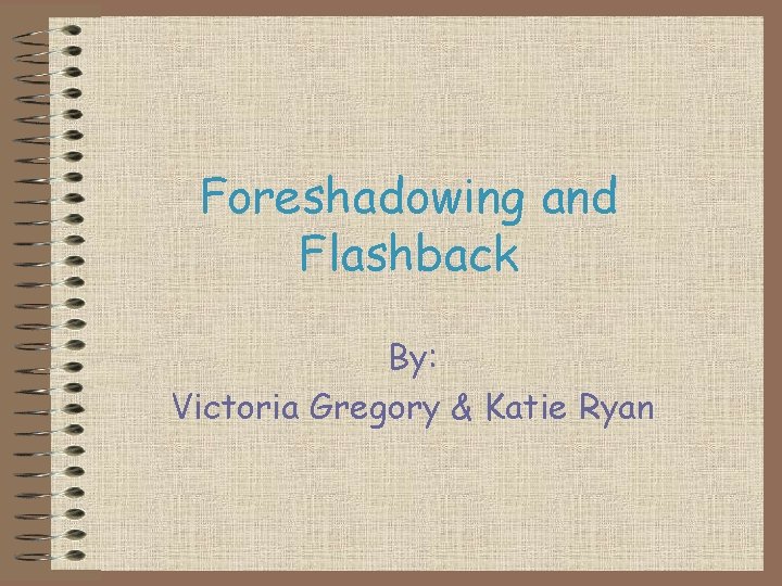 Foreshadowing and Flashback By: Victoria Gregory & Katie Ryan 