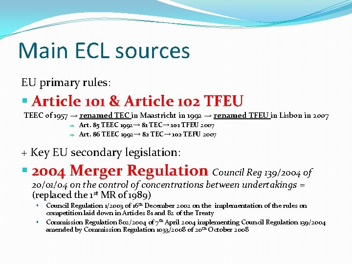 Main ECL sources EU primary rules: § Article 101 & Article 102 TFEU TEEC