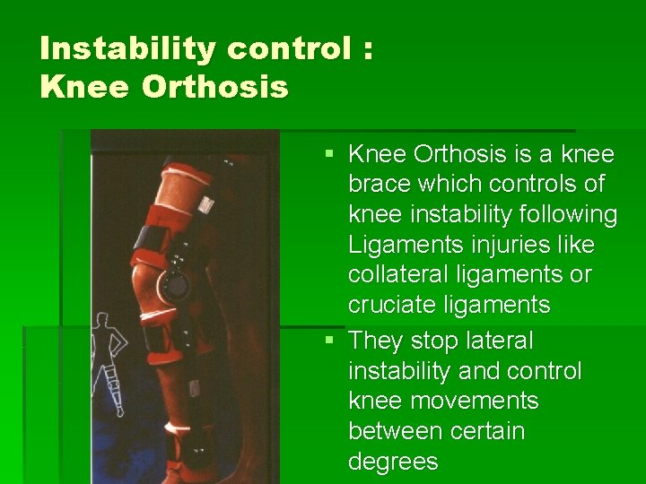 Instability control : Knee Orthosis § Knee Orthosis is a knee brace which controls