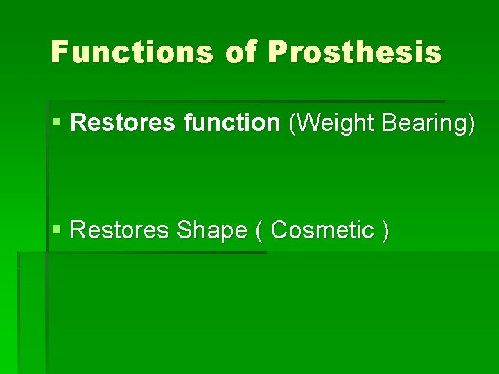 Functions of Prosthesis § Restores function (Weight Bearing) § Restores Shape ( Cosmetic )