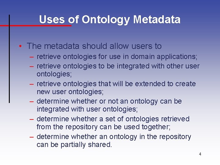 Uses of Ontology Metadata • The metadata should allow users to – retrieve ontologies