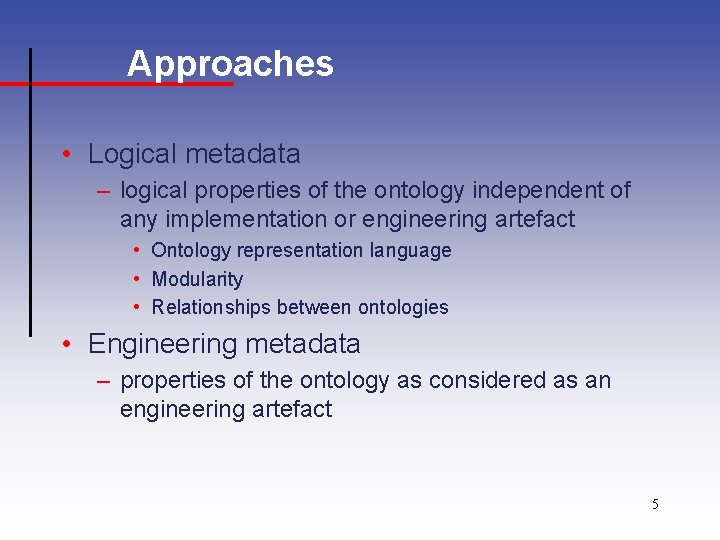 Approaches • Logical metadata – logical properties of the ontology independent of any implementation