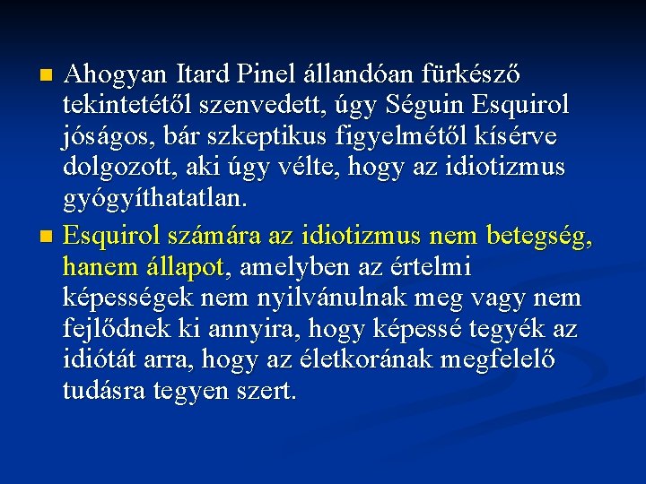 Ahogyan Itard Pinel állandóan fürkésző tekintetétől szenvedett, úgy Séguin Esquirol jóságos, bár szkeptikus figyelmétől