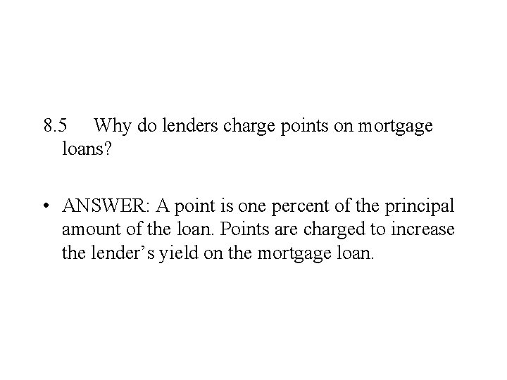 8. 5 Why do lenders charge points on mortgage loans? • ANSWER: A point