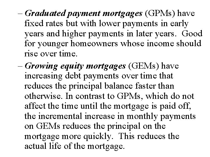 – Graduated payment mortgages (GPMs) have fixed rates but with lower payments in early