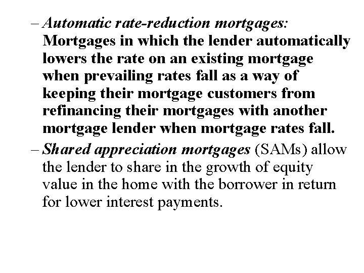 – Automatic rate-reduction mortgages: Mortgages in which the lender automatically lowers the rate on