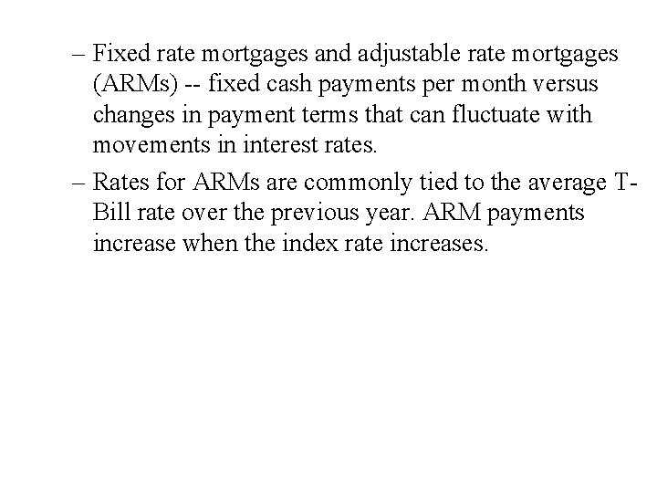 – Fixed rate mortgages and adjustable rate mortgages (ARMs) -- fixed cash payments per