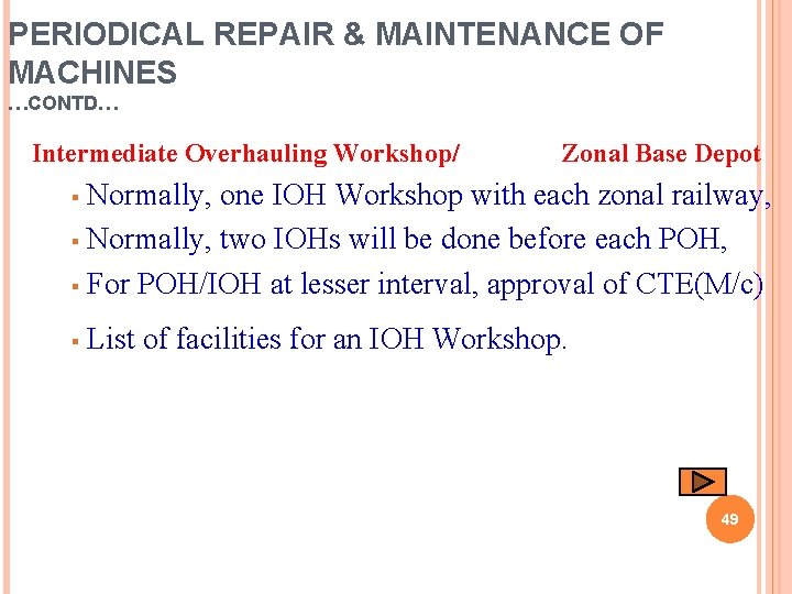 PERIODICAL REPAIR & MAINTENANCE OF MACHINES …CONTD… Intermediate Overhauling Workshop/ Zonal Base Depot Normally,