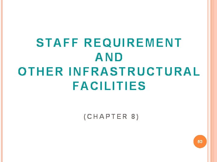STAFF REQUIREMENT AND OTHER INFRASTRUCTURAL FACILITIES (CHAPTER 8) 53 