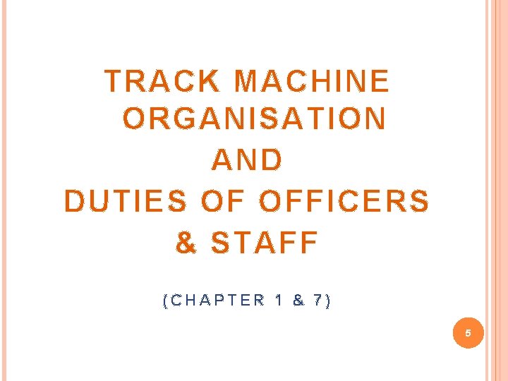 TRACK MACHINE ORGANISATION AND DUTIES OF OFFICERS & STAFF (CHAPTER 1 & 7) 5