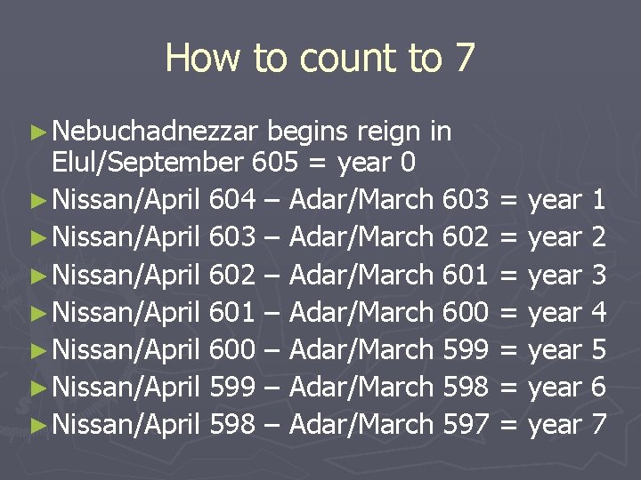 How to count to 7 ► Nebuchadnezzar begins reign in Elul/September 605 = year