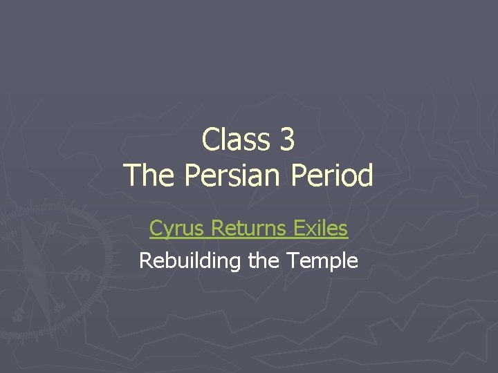 Class 3 The Persian Period Cyrus Returns Exiles Rebuilding the Temple 