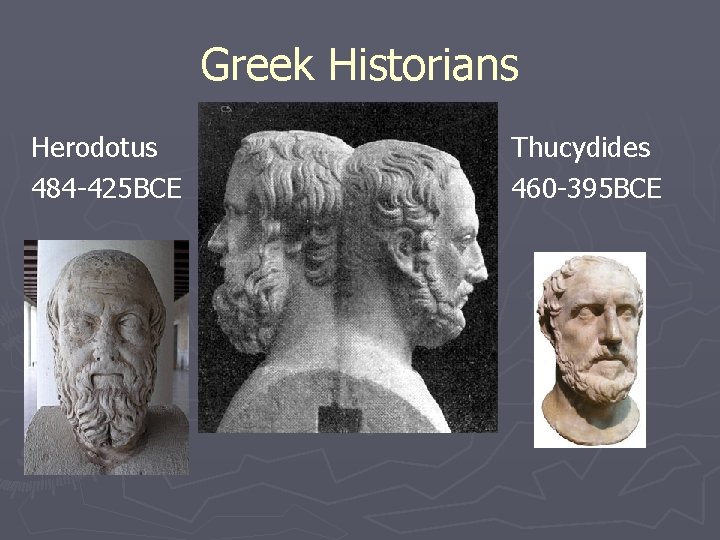 Greek Historians Herodotus 484 -425 BCE Thucydides 460 -395 BCE 