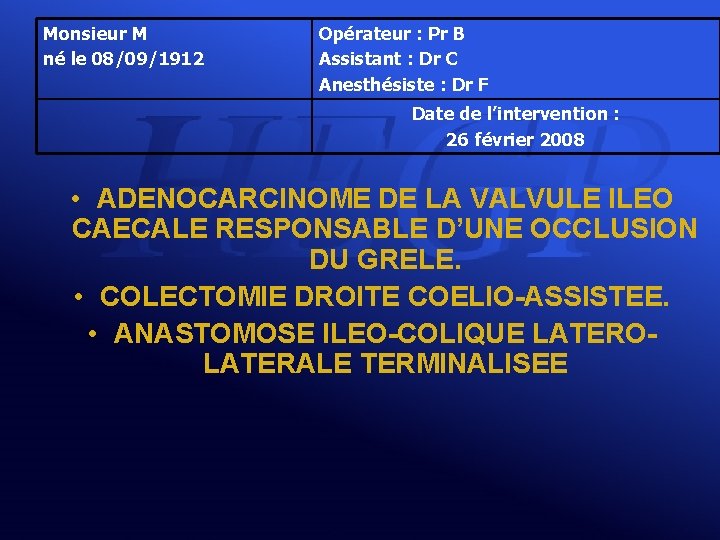 Monsieur M né le 08/09/1912 Opérateur : Pr B Assistant : Dr C Anesthésiste