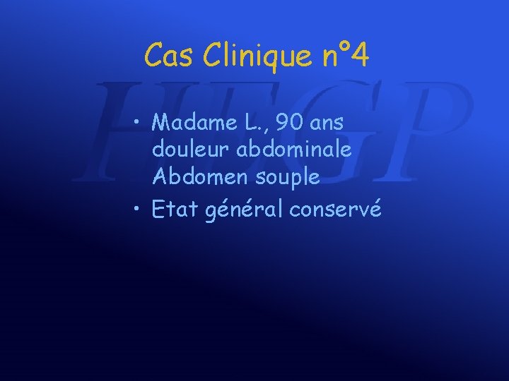 Cas Clinique n° 4 • Madame L. , 90 ans douleur abdominale Abdomen souple