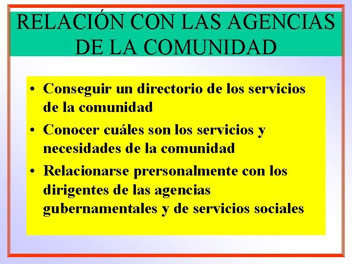 RELACIÓN CON LAS AGENCIAS DE LA COMUNIDAD • Conseguir un directorio de los servicios