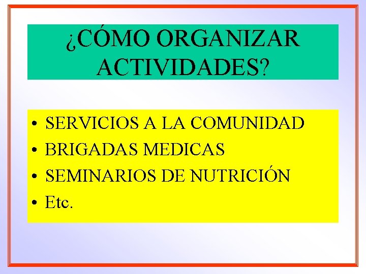 ¿CÓMO ORGANIZAR ACTIVIDADES? • • SERVICIOS A LA COMUNIDAD BRIGADAS MEDICAS SEMINARIOS DE NUTRICIÓN